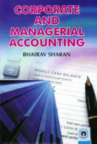 Corporate and Managerial Accounting: Book by Bhairav Sharan Corporate and Managerial Accounting: Book by Bhairav Sharan