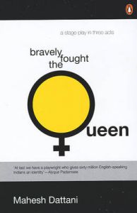 Bravely Fought The Queen: Book by Mahesh Dattani Bravely Fought The Queen: Book by Mahesh Dattani