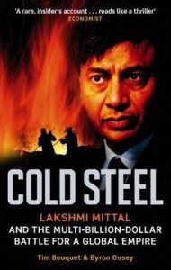 Cold Steel: Lakshmi Mittal and the Multi-Billion-Dollar Battle for a Global Empire: Book by Tim Bouquet