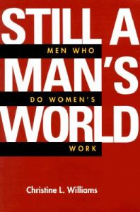 Still a Man's World: Men Who Do Women's Work: Book by Christine L. Williams