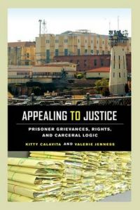 Appealing to Justice: Prisoner Grievances, Rights, and Carceral Logic: Book by Kitty Calavita