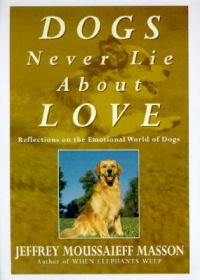 Dogs Never Lie about Love: Reflections on the Emotional World of Dogs: Book by Jeffrey Moussaieff Masson, PH.D.