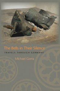 The Bells in Their Silence: Travels Through Germany: Book by Michael Gorra The Bells in Their Silence: Travels Through Germany: Book by Michael Gorra