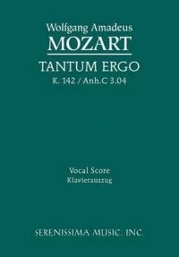 Tantum Ergo, K. 142 / Anh.C 3.04 - Vocal Score: Book by Wolfgang Amadeus Mozart Tantum Ergo, K. 142 / Anh.C 3.04 - Vocal Score: Book by Wolfgang Amadeus Mozart