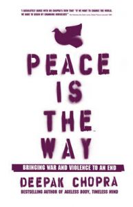 Peace is the Way: Bringing War and Violence to an End: Book by Deepak Chopra