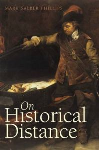 On Historical Distance: Book by Mark Salber Phillips On Historical Distance: Book by Mark Salber Phillips