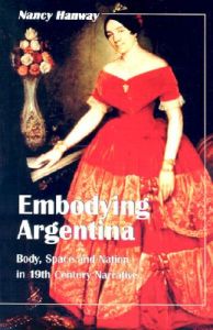 Embodying Argentina: Body, Space and Nation in 19th Century Narrative: Book by Nancy Hanway