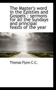 The Master's Word in the Epistles and Gospels: Sermons for All the Sundays and Principal Feasts of: Book by Thomas Flynn (Emory University, Atlanta)