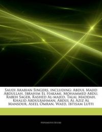 Articles on Saudi Arabian Singers, Including: Abdul Majid Abdullah, Ibrahim El Hakami, Mohammed Abdu, Rabeh Sager, Rashed Al-Majed, Talal Maddah, Khalid Abdulrahman, Abdul Al Aziz Al Mansour, Aseel Omran, Waed, Ibtisam Lutfi: Book by Hephaestus Books Articles on Saudi Arabian Singers, Including: Abdul Majid Abdullah, Ibrahim El Hakami, Mohammed Abdu, Rabeh Sager, Rashed Al-Majed, Talal Maddah, Khalid Abdulrahman, Abdul Al Aziz Al Mansour, Aseel Omran, Waed, Ibtisam Lutfi: Book by Hephaestus Books