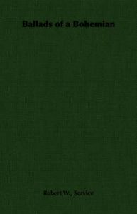 Ballads of a Bohemian: Book by Robert W., Service Ballads of a Bohemian: Book by Robert W., Service