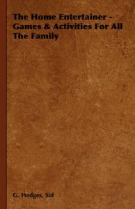 The Home Entertainer - Games & Activities For All The Family: Book by Sid, G. Hedges The Home Entertainer - Games & Activities For All The Family: Book by Sid, G. Hedges