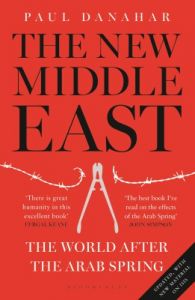 The New Middle East: The World After the Arab Spring : The World After the Arab Spring (English): Book by Paul Danahar