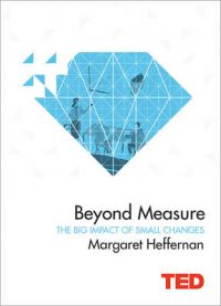 Beyond Measure: The Big Impact of Small Changes: Book by Margaret Heffernan Beyond Measure: The Big Impact of Small Changes: Book by Margaret Heffernan