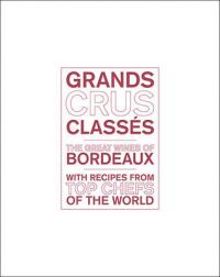 Grands Crus Classes: The Great Wines of Bordeaux with Recipes from Star Chefs of the World: Book by Sophie Brissaud Grands Crus Classes: The Great Wines of Bordeaux with Recipes from Star Chefs of the World: Book by Sophie Brissaud