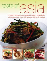 Taste of Asia: A Culinary Journey from Thailand to Japan - Ingredients, Techniques and Over 100 Fabulous Authentic Recipes: Book by Sallie Morris Taste of Asia: A Culinary Journey from Thailand to Japan - Ingredients, Techniques and Over 100 Fabulous Authentic Recipes: Book by Sallie Morris