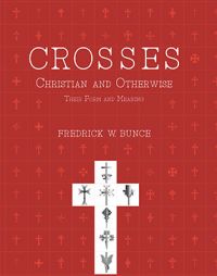 Crossess Christian and Otherwise : Their Form and Meaning (English): Book by Fredrick W. Bunce