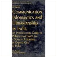 Communication, Informatics and Librarianship in India: An Introductory Guide to Publications Based on a Survey of Libraries in Capital City of India (CICIL-34): Book by  S.P. Agrawal , Pushpa Rani Sharma 