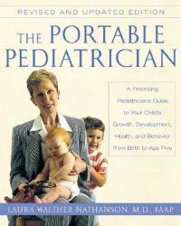 The Portable Pediatrician, Second Edition: A Practicing Pediatrician's Guide to Your Child's Growth, Development, Health, and Behavior from Birth to Age Five: Book by Laura Walther Nathanson, M.D., F.A.A.P.