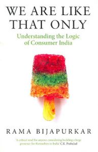 We are Like that Only : Understanding the Logic of Consumer India (English) (Paperback): Book by Rama Bijapurkar We are Like that Only : Understanding the Logic of Consumer India (English) (Paperback): Book by Rama Bijapurkar