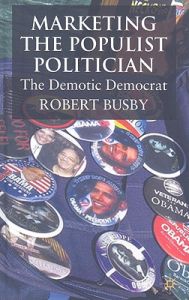 Marketing the Populist Politician: The Demotic Democrat: Book by Robert Busby