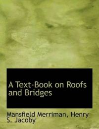 A Text-Book on Roofs and Bridges: Book by Henry S. Jacoby Mansfield Merriman