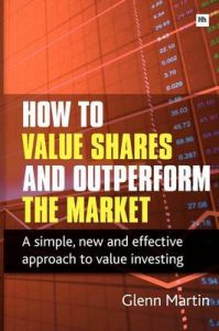 How to Value Shares and Outperform the Market: A Simple, New and Effective Approach to Value Investing: Book by Glenn Martin
