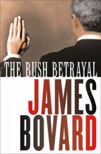 The Bush Betrayal: Book by James Bovard