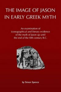 The Image of Jason in Early Greek Myth: An Examination of Iconographical and Literary Evidence of the Myth of Jason Up Until the End of the Fifth Cent: Book by Simon Spence The Image of Jason in Early Greek Myth: An Examination of Iconographical and Literary Evidence of the Myth of Jason Up Until the End of the Fifth Cent: Book by Simon Spence