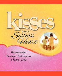 Kisses from a Sister's Heart: Heartwarming Messages That Express a Sister's Love: Book by Howard Books Kisses from a Sister's Heart: Heartwarming Messages That Express a Sister's Love: Book by Howard Books