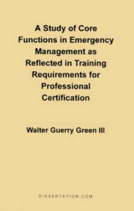 A Study of Core Functions in Emergency Management as Reflected in Training Requirements for Profession: Book by Walter Guerry Green