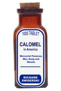Calomel in America: Mercurial Panacea, War, Song and Ghosts: Book by Richard M. Swiderski Calomel in America: Mercurial Panacea, War, Song and Ghosts: Book by Richard M. Swiderski