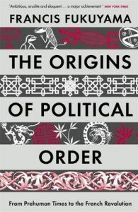 The Origins of Political Order: From Prehuman Times to the French Revolution: Book by Francis Fukuyama