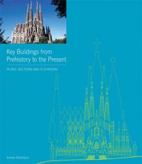 Key Buildings from Prehistory to the Present: Plans, Sections and Elevations: Book by Andrew Ballantyne Key Buildings from Prehistory to the Present: Plans, Sections and Elevations: Book by Andrew Ballantyne