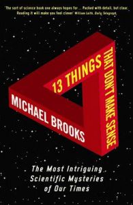 13 Things That Don't Make Sense: The Most Intriguing Scientific Mysteries of Our Time: Book by Michael Brooks