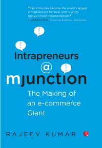 Intrapreneurs @ Mjunction : The Making Of An E-Commerce Giant: Book by Rajeev Kumar Intrapreneurs @ Mjunction : The Making Of An E-Commerce Giant: Book by Rajeev Kumar