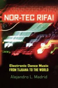 Nor-tec Rifa!: Electronic Dance Music from Tijuana to the World: Book by Alejandro L. Madrid Nor-tec Rifa!: Electronic Dance Music from Tijuana to the World: Book by Alejandro L. Madrid