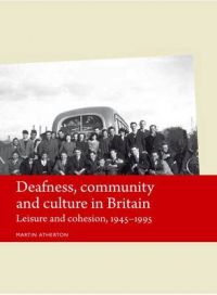 Deafness, Community and Culture in Britain: Leisure and Cohesion, 1945-95: Book by Martin Atherton