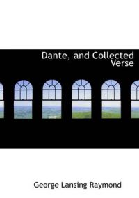 Dante, and Collected Verse: Book by George Lansing Raymond