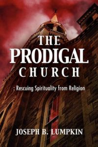 The Prodigal Church: Rescuing Spirituality from Religion: Book by Joseph B. Lumpkin The Prodigal Church: Rescuing Spirituality from Religion: Book by Joseph B. Lumpkin