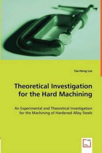 Theoretical Investigation for the Hard Machining: Book by Tae-Hong Lee Theoretical Investigation for the Hard Machining: Book by Tae-Hong Lee
