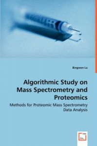 Algorithmic Study on Mass Spectrometry and Proteomics - Methods for Proteomic Mass Spectrometry Data Analysis: Book by Bingwen Lu