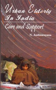 Urban elderly in india care and support: Book by N. Audinarayana Urban elderly in india care and support: Book by N. Audinarayana