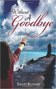 Without A Goodbye (English) (Paperback): Book by  Swati Kumari was born and brought up in Kanpur, lived in different cities across the country and presently lives in Patna with her family.She completed her MBA from the National School of Business- Bengaluru and International Management from ESC Pau- France.She left her corporate life to live he... View More Swati Kumari was born and brought up in Kanpur, lived in different cities across the country and presently lives in Patna with her family.She completed her MBA from the National School of Business- Bengaluru and International Management from ESC Pau- France.She left her corporate life to live her childhood dream of being an author with her debut novel, Without a Goodbye.Swati loves music and dancing to its beat. She is crazy about travelling, exploring new places and experiencing the diversity all over the world. 