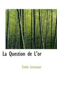 La Question De L'or: Book by Emile Levasseur La Question De L'or: Book by Emile Levasseur