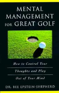 Mental Management for Great Golf: How to Control Your Thoughts and Play Out of Your Mind: Book by Bee Epstein-Shepherd
