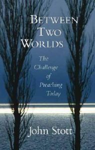 Between Two Worlds: The Art of Preaching in the Twentieth Century: Book by John R.W. Stott
