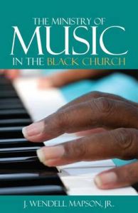 The Ministry of Music in the Black Church: Book by J Wendell Mapson