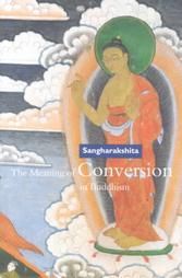 The Meaning of Conversion in Buddhism: Book by Bikshu Sangharakshita The Meaning of Conversion in Buddhism: Book by Bikshu Sangharakshita