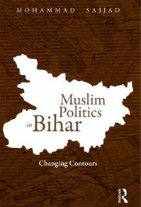 Muslim Politics in Bihar: Changing Contours: Book by Mohammad Sajjad Muslim Politics in Bihar: Changing Contours: Book by Mohammad Sajjad