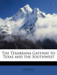 The Texarkana Gateway to Texas and the Southwest: Book by D J Price The Texarkana Gateway to Texas and the Southwest: Book by D J Price